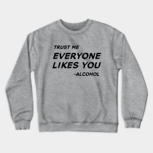 Trust Me Everyone Likes You Alcohol #1 Crewneck Sweatshirt